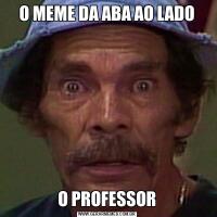 O MEME DA ABA AO LADOO PROFESSOR