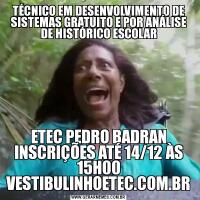 TÉCNICO EM DESENVOLVIMENTO DE SISTEMAS GRATUITO E POR ANÁLISE DE HISTÓRICO ESCOLARETEC PEDRO BADRAN
INSCRIÇÕES ATÉ 14/12 ÀS 15H00
VESTIBULINHOETEC.COM.BR