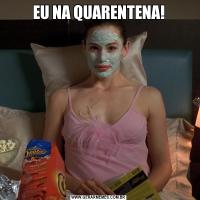 EU NA QUARENTENA!