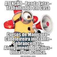 ATENÇÃO - Renda Extra - Trabalhando em CasaCursos de Manicure - Cabeleireira iniciante - Sobrancelhas - Alongamento de Cílios - Unhas de Acrílico.