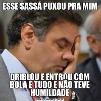 ESSE SASSÁ PUXOU PRA MIMDRIBLOU E ENTROU COM BOLA E TUDO E NÃO TEVE HUMILDADE
