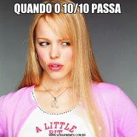 QUANDO O 10/10 PASSA