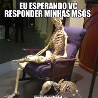 EU ESPERANDO VC RESPONDER MINHAS MSGS 