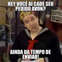 HEY VOCÊ AÍ CADE SEU PEDIDO AVON?AINDA DA TEMPO DE ENVIAR!