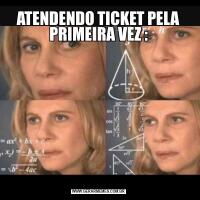 ATENDENDO TICKET PELA PRIMEIRA VEZ :