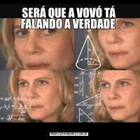 SERÁ QUE A VOVÓ TÁ FALANDO A VERDADE 