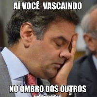 AÍ VOCÊ  VASCAINDONO OMBRO DOS OUTROS