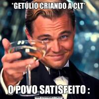 *GETÚLIO CRIANDO A CLT*O POVO SATISFEITO :