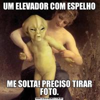 UM ELEVADOR COM ESPELHOME SOLTA! PRECISO TIRAR FOTO.