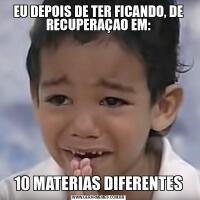 EU DEPOIS DE TER FICANDO, DE RECUPERAÇAO EM:10 MATERIAS DIFERENTES