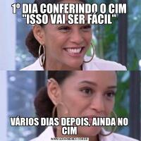 1º DIA CONFERINDO O CIM &QUOT;ISSO VAI SER FÁCIL&QUOT;VÁRIOS DIAS DEPOIS, AINDA NO CIM