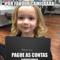 POR FAVOOR CAMILAAAAPAGUE AS CONTAS