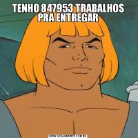TENHO 847953 TRABALHOS PRA ENTREGAR
