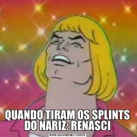 QUANDO TIRAM OS SPLINTS DO NARIZ: RENASCI