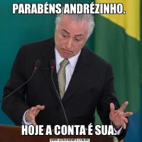 PARABÉNS ANDRÉZINHO. HOJE A CONTA É SUA. 