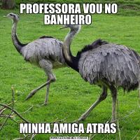 PROFESSORA VOU NO BANHEIRO MINHA AMIGA ATRÁS 