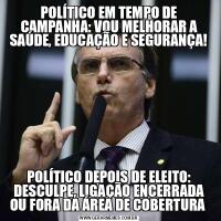 POLÍTICO EM TEMPO DE CAMPANHA: VOU MELHORAR A SAÚDE, EDUCAÇÃO E SEGURANÇA!POLÍTICO DEPOIS DE ELEITO: DESCULPE, LIGAÇÃO ENCERRADA OU FORA DA ÁREA DE COBERTURA 