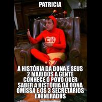 PATRICIAA HISTÓRIA DA DONA E SEUS 2 MARIDOS A GENTE CONHECE O POVO QUER SABER A HISTÓRIA DA DONA OMISSA E OS 3 SECRETÁRIOS EXONERADOS
