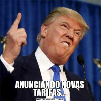ANUNCIANDO NOVAS TARIFAS...
