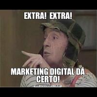 EXTRA!  EXTRA!MARKETING DIGITAL DÁ CERTO!