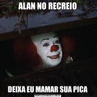 ALAN NO RECREIODEIXA EU MAMAR SUA PICA