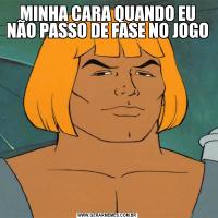 MINHA CARA QUANDO EU NÃO PASSO DE FASE NO JOGO