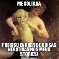 ME SOLTAAAPRECISO ENCHER DE COISAS NEGATIVAS NOS MEUS STORIES!