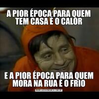 A PIOR ÉPOCA PARA QUEM TEM CASA É O CALORE A PIOR ÉPOCA PARA QUEM MORA NA RUA É O FRIO