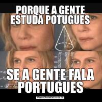 PORQUE A GENTE ESTUDA POTUGUESSE A GENTE FALA PORTUGUES