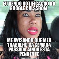 EU VENDO NOTIFICAÇÃO DO GOOGLE CALSSROM ME AVISANDO QUE MEU TRABALHO DA SEMANA PASSADA AINDA ESTÁ PENDENTE