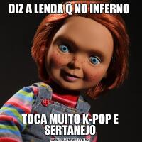 DIZ A LENDA Q NO INFERNO TOCA MUITO K-POP E SERTANEJO