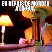 EU DEPOIS DE MORDER A LINGUA 
