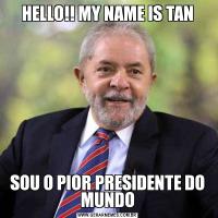 HELLO!! MY NAME IS TANSOU O PIOR PRESIDENTE DO MUNDO