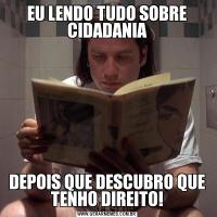 EU LENDO TUDO SOBRE CIDADANIADEPOIS QUE DESCUBRO QUE TENHO DIREITO!