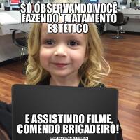 SÓ OBSERVANDO VOCÊ FAZENDO TRATAMENTO ESTÉTICO E ASSISTINDO FILME, COMENDO BRIGADEIRO! 