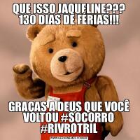 QUE ISSO JAQUELINE??? 130 DIAS DE FÉRIAS!!!GRAÇAS A DEUS QUE VOCÊ VOLTOU #SOCORRO #RIVROTRIL
