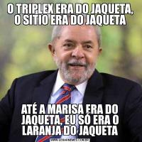 O TRIPLEX ERA DO JAQUETA, O SITIO ERA DO JAQUETAATÉ A MARISA ERA DO JAQUETA, EU SÓ ERA O LARANJA DO JAQUETA