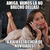 AMIGA, VAMOS LÁ NO BRECHÓ DELLAS!A RAFA ESTÁ CHEIA DE NOVIDADES!