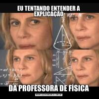 EU TENTANDO ENTENDER A EXPLICAÇÃODA PROFESSORA DE FÍSICA