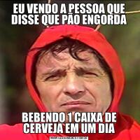 EU VENDO A PESSOA QUE DISSE QUE PÃO ENGORDABEBENDO 1 CAIXA DE CERVEJA EM UM DIA