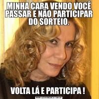 MINHA CARA VENDO VOCÊ PASSAR E NÃO PARTICIPAR DO SORTEIO.VOLTA LÁ E PARTICIPA ! 