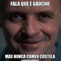 FALA QUE É GAÚCHOMAS NUNCA COMEU COSTELA