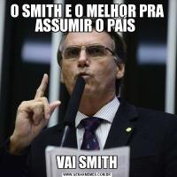 O SMITH E O MELHOR PRA ASSUMIR O PAÍS VAI SMITH