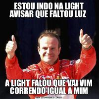 ESTOU INDO NA LIGHT AVISAR QUE FALTOU LUZ A LIGHT FALOU QUE VAI VIM CORRENDO IGUAL A MIM