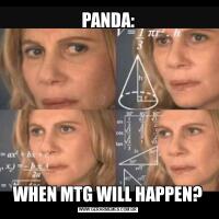 PANDA:WHEN MTG WILL HAPPEN?