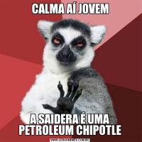 CALMA AÍ JOVEMA SAIDERA É UMA PETROLEUM CHIPOTLE