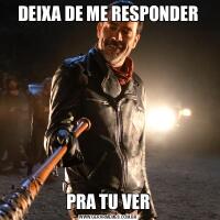DEIXA DE ME RESPONDERPRA TU VER