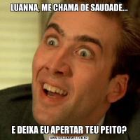 LUANNA, ME CHAMA DE SAUDADE...E DEIXA EU APERTAR TEU PEITO?