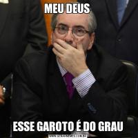 MEU DEUS ESSE GAROTO É DO GRAU