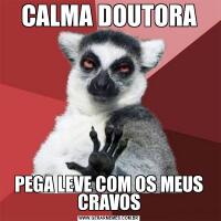 CALMA DOUTORAPEGA LEVE COM OS MEUS CRAVOS